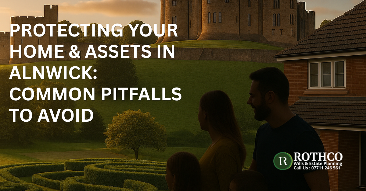 Protecting Your Home & Assets in Alnwick: Common Pitfalls to Avoid